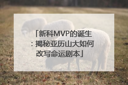 新科MVP的诞生：揭秘亚历山大如何改写命运剧本